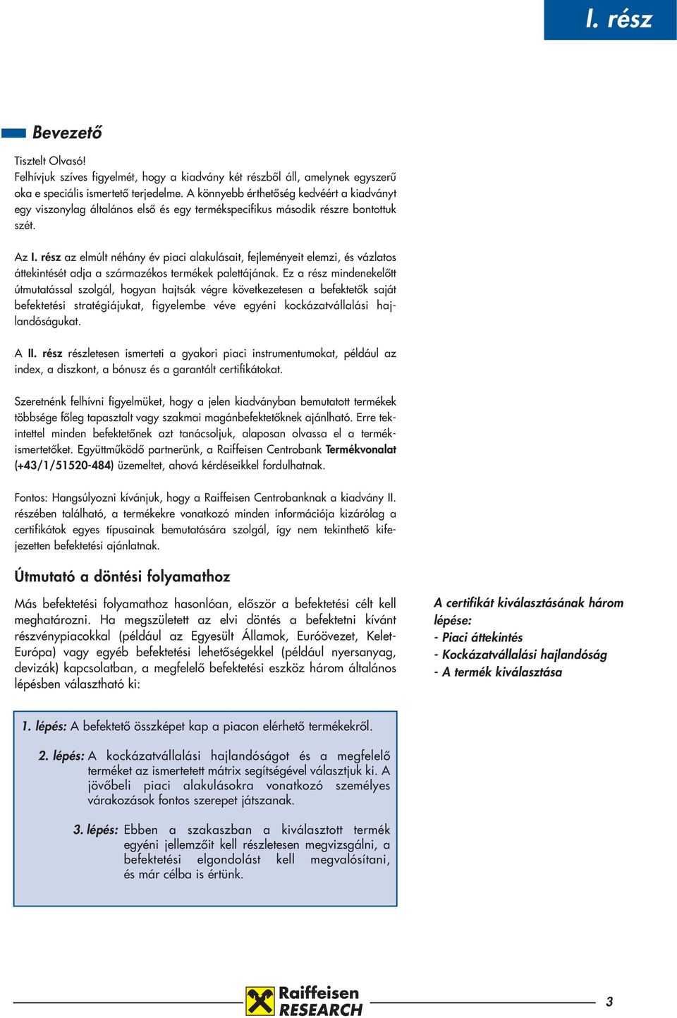 rész az elmúlt néhány év piaci alakulásait, fejleményeit elemzi, és vázlatos áttekintését adja a származékos termékek palettájának.
