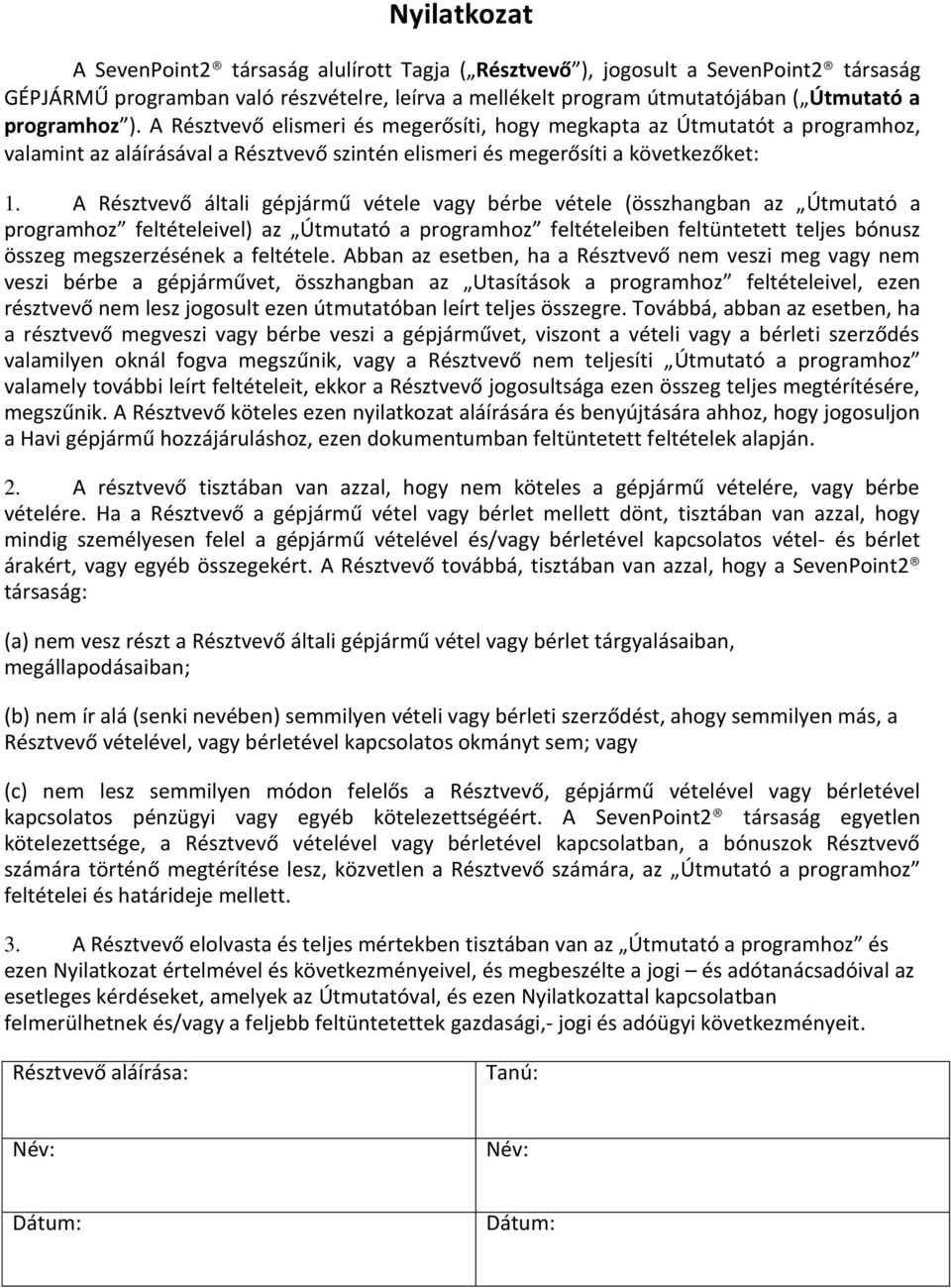 A Résztvevő általi gépjármű vétele vagy bérbe vétele (összhangban az Útmutató a programhoz feltételeivel) az Útmutató a programhoz feltételeiben feltüntetett teljes bónusz összeg megszerzésének a