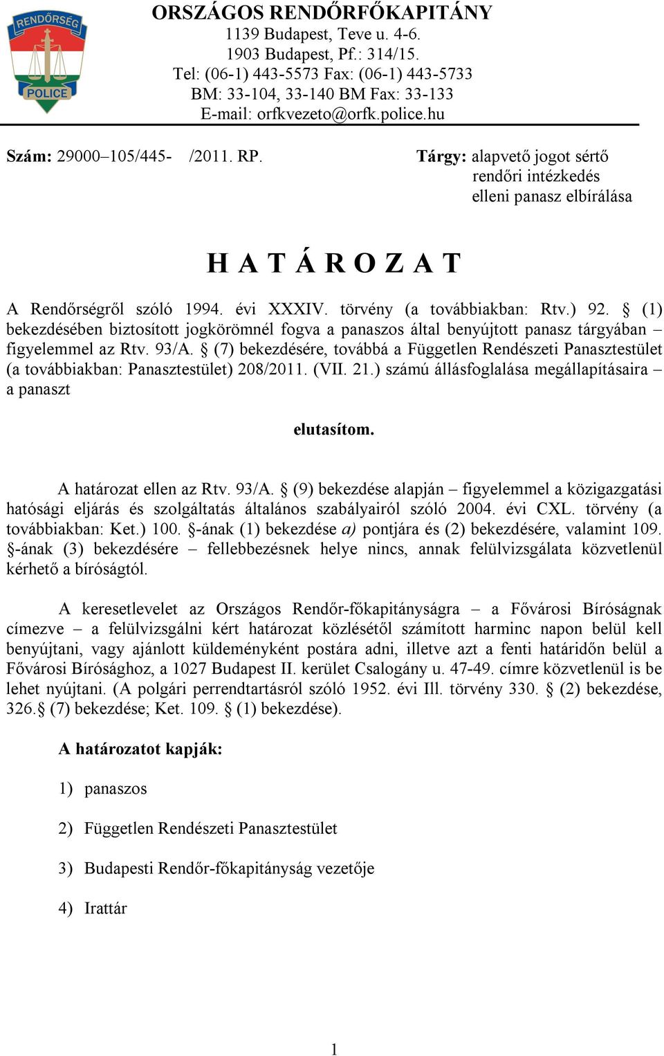 (1) bekezdésében biztosított jogkörömnél fogva a panaszos által benyújtott panasz tárgyában figyelemmel az Rtv. 93/A.