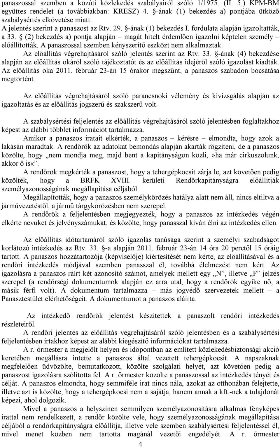 A panaszossal szemben kényszerítő eszközt nem alkalmaztak. Az előállítás végrehajtásáról szóló jelentés szerint az Rtv. 33.