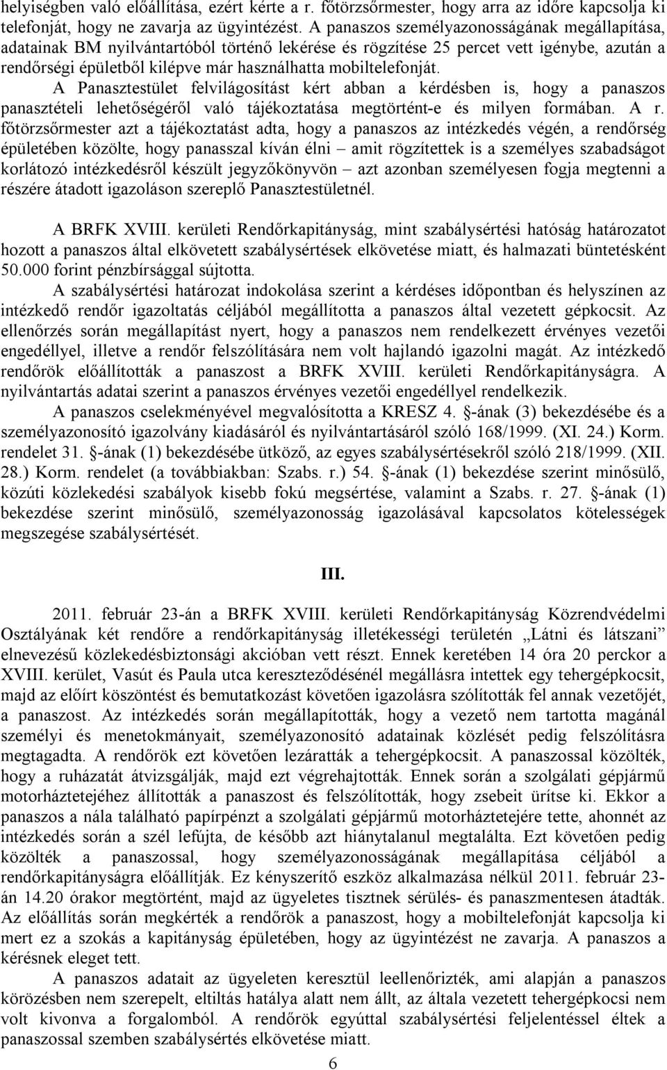 mobiltelefonját. A Panasztestület felvilágosítást kért abban a kérdésben is, hogy a panaszos panasztételi lehetőségéről való tájékoztatása megtörtént-e és milyen formában. A r.