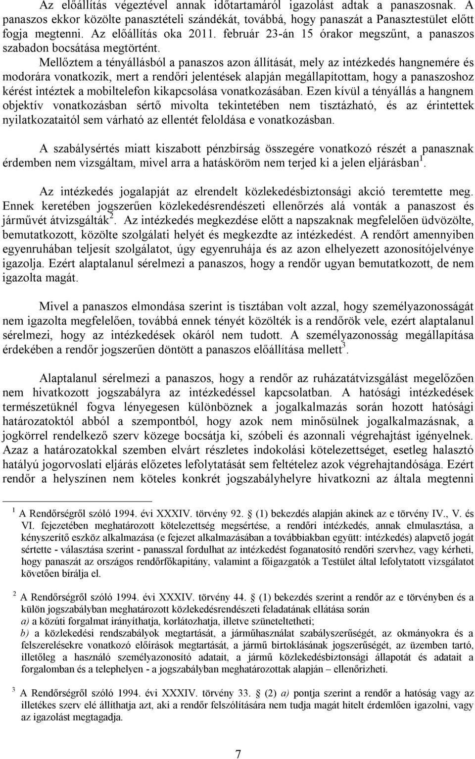 Mellőztem a tényállásból a panaszos azon állítását, mely az intézkedés hangnemére és modorára vonatkozik, mert a rendőri jelentések alapján megállapítottam, hogy a panaszoshoz kérést intéztek a