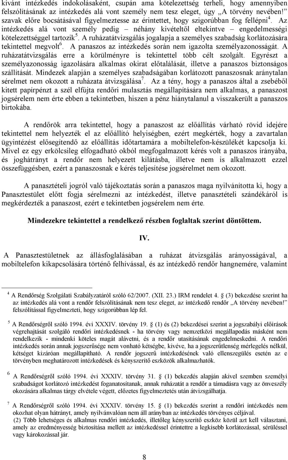 A ruházatátvizsgálás jogalapja a személyes szabadság korlátozására tekintettel megvolt 6. A panaszos az intézkedés során nem igazolta személyazonosságát.