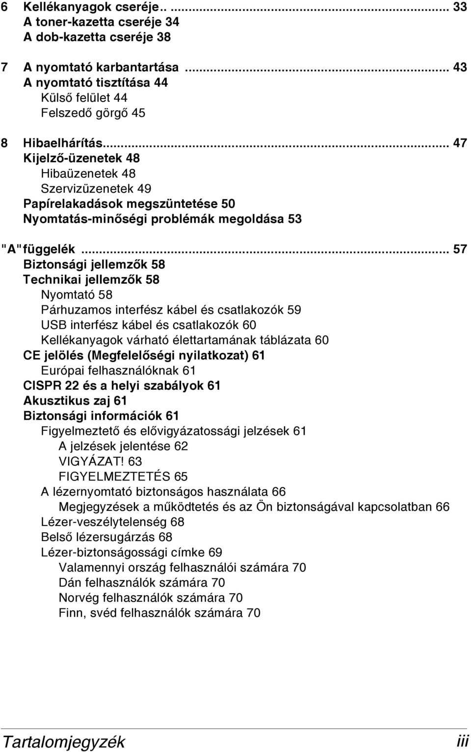 .. 57 Biztonsági jellemzõk 58 Technikai jellemzõk 58 Nyomtató 58 Párhuzamos interfész kábel és csatlakozók 59 USB interfész kábel és csatlakozók 60 Kellékanyagok várható élettartamának táblázata 60