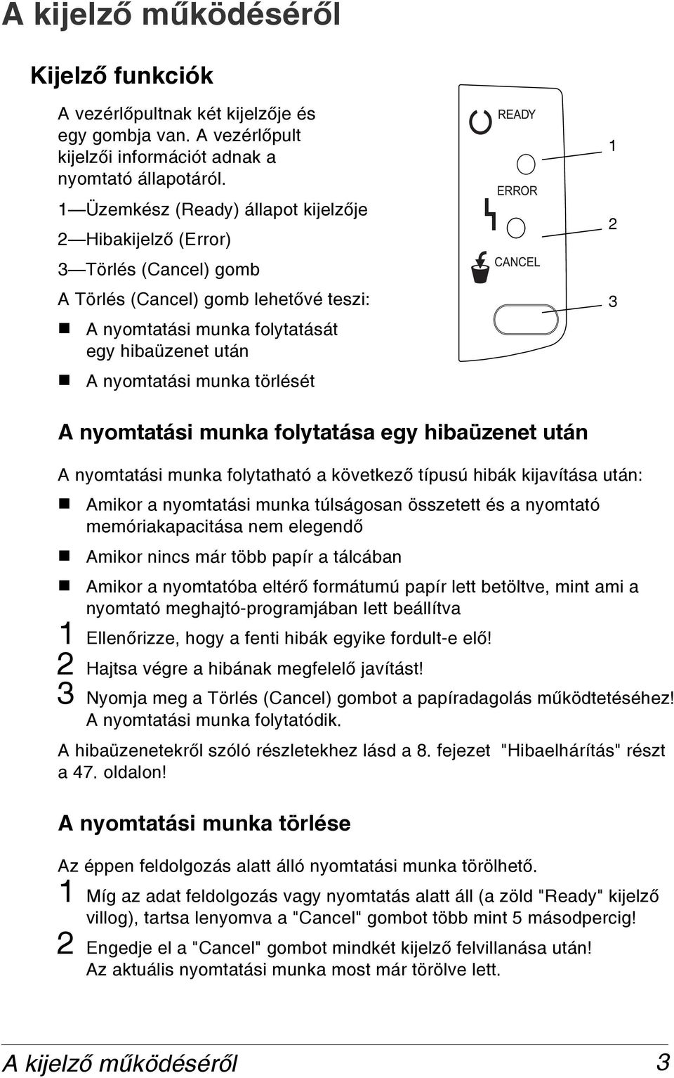 1 2 3 A nyomtatási munka folytatása egy hibaüzenet után A nyomtatási munka folytatható a következõ típusú hibák kijavítása után: Amikor a nyomtatási munka túlságosan összetett és a nyomtató