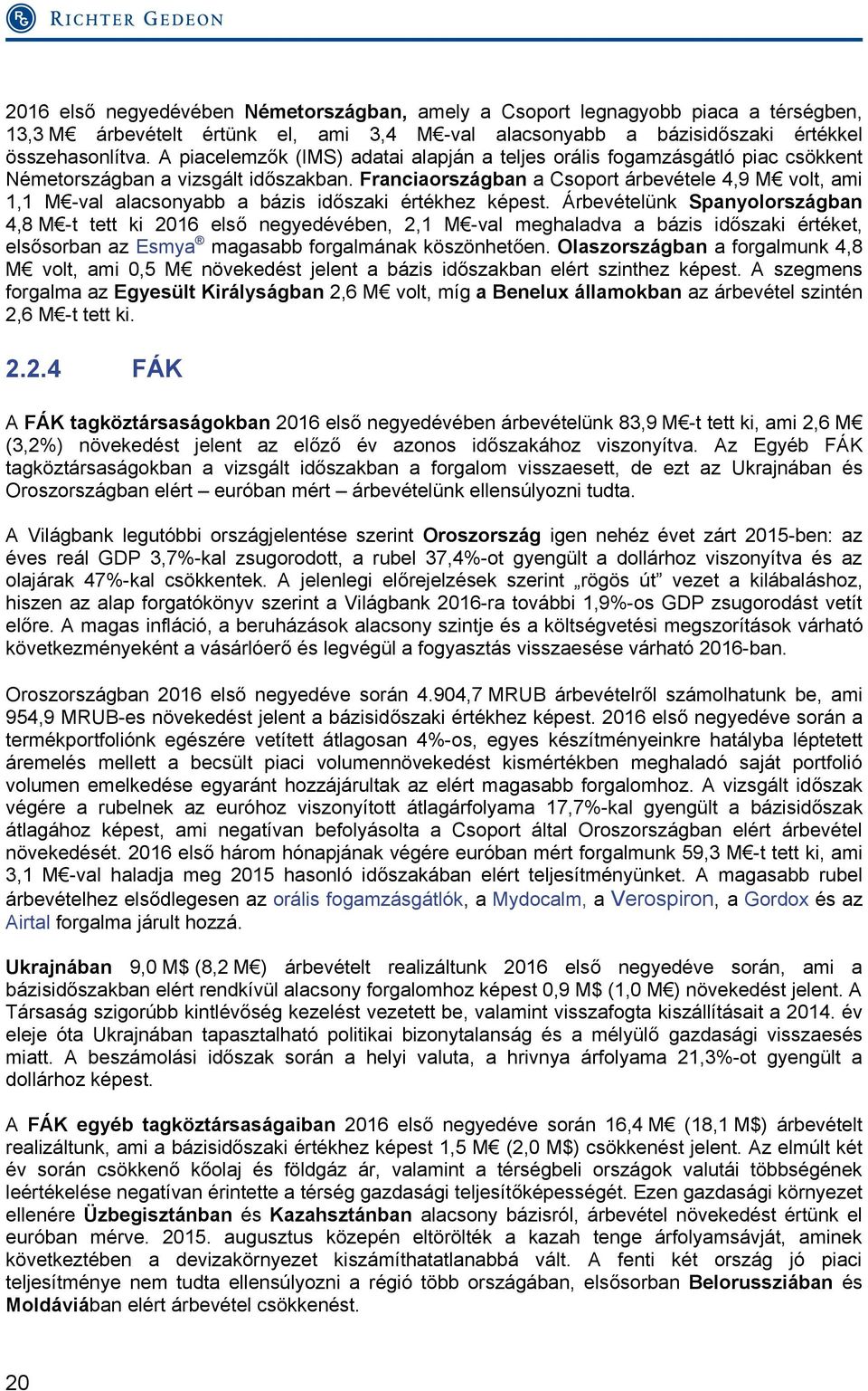 Franciaországban a Csoport árbevétele 4,9 M volt, ami 1,1 M -val alacsonyabb a bázis időszaki értékhez képest.