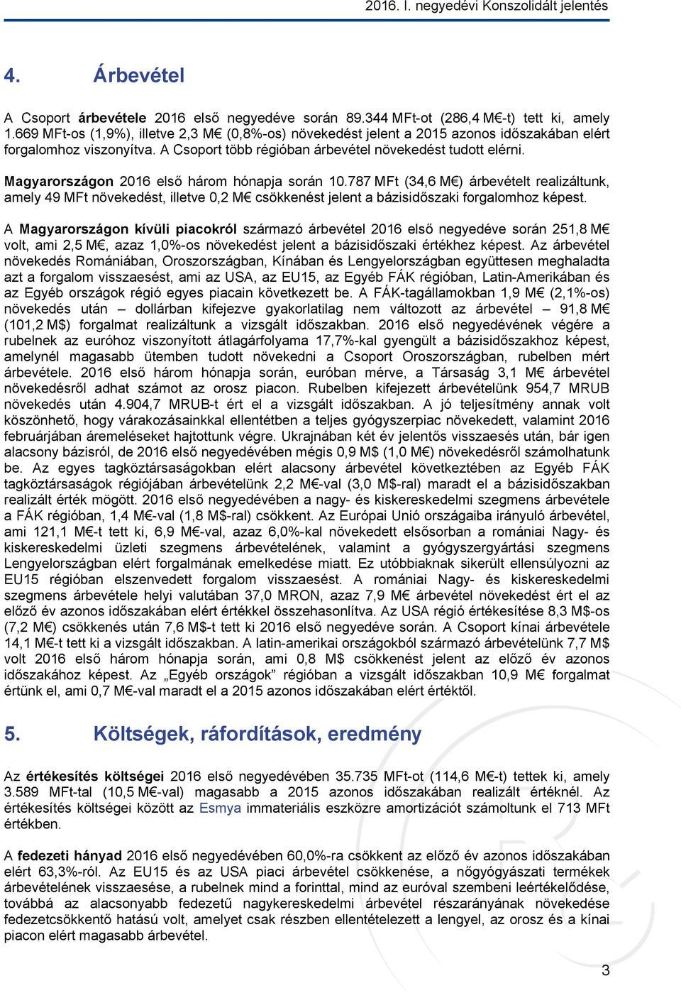 Magyarországon 2016 első három hónapja során 10.787 MFt (34,6 M ) árbevételt realizáltunk, amely 49 MFt növekedést, illetve 0,2 M csökkenést jelent a bázisidőszaki forgalomhoz képest.