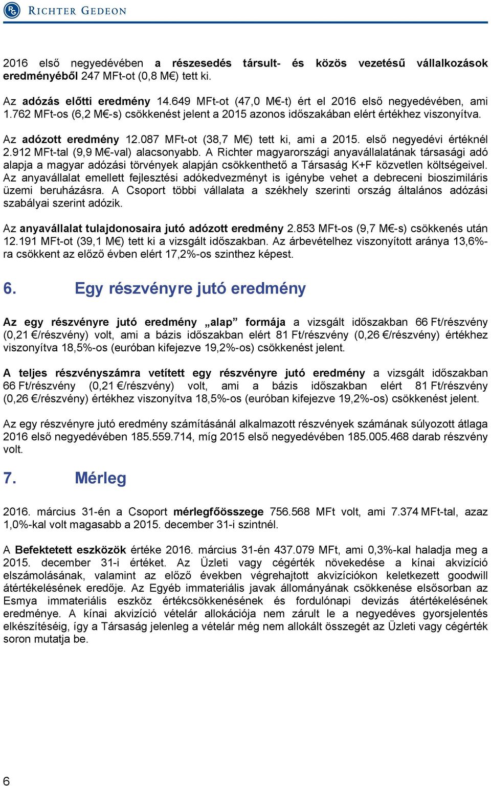 087 MFt-ot (38,7 M ) tett ki, ami a 2015. első negyedévi értéknél 2.912 MFt-tal (9,9 M -val) alacsonyabb.