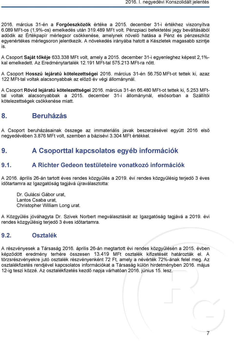 Pénzpiaci befektetési jegy beváltásából adódik az Értékpapír mérlegsor csökkenése, amelynek növelő hatása a Pénz és pénzeszköz egyenértékes mérlegsoron jelentkezik.