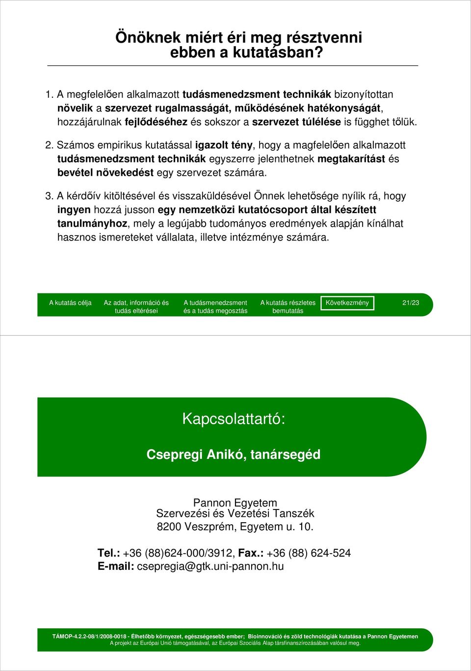 tılük. 2. Számos empirikus kutatással igazolt tény, hogy a magfelelıen alkalmazott tudásmenedzsment technikák egyszerre jelenthetnek megtakarítást és bevétel növekedést egy szervezet számára. 3.