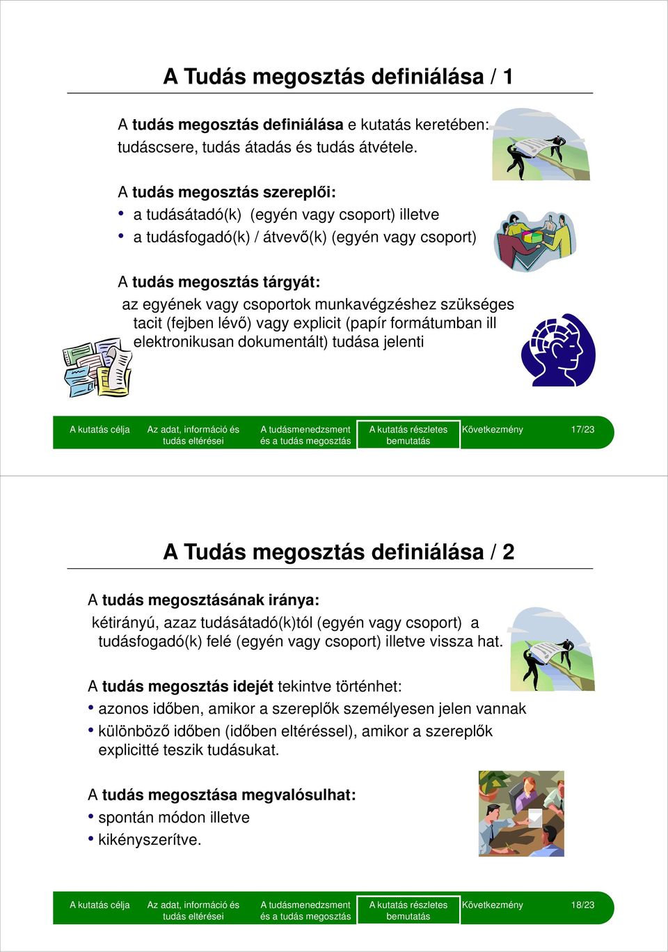 szükséges tacit (fejben lévı) vagy explicit (papír formátumban ill elektronikusan dokumentált) tudása jelenti A kutatás részletes 17/23 A Tudás megosztás definiálása / 2 A tudás megosztásának iránya: