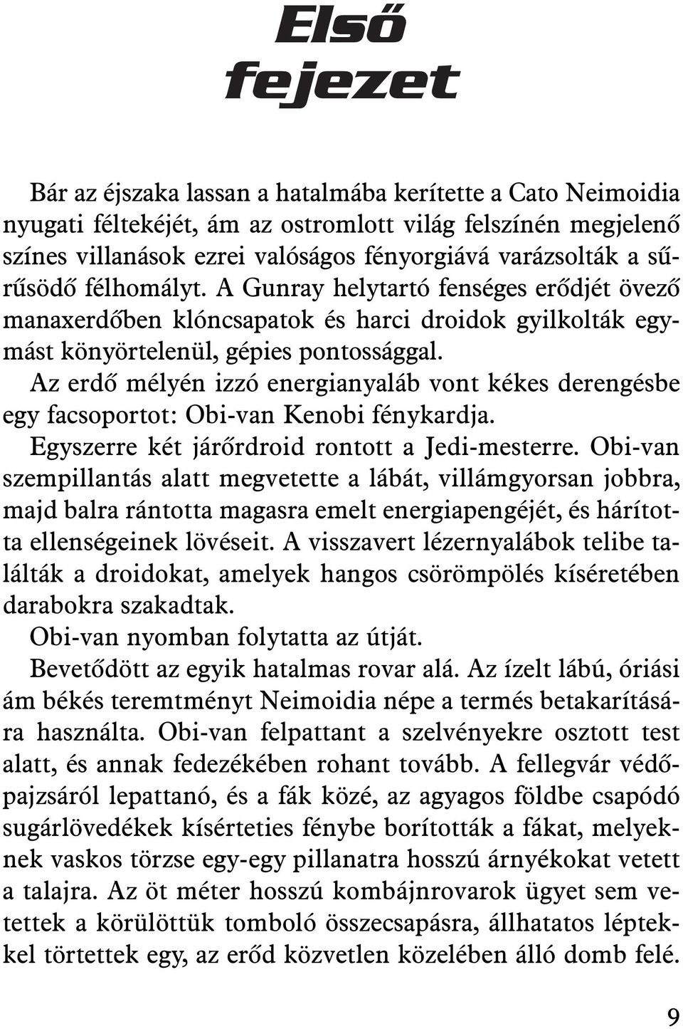 Az erdõ mélyén izzó energianyaláb vont kékes derengésbe egy facsoportot: Obi-van Kenobi fénykardja. Egyszerre két járõrdroid rontott a Jedi-mesterre.