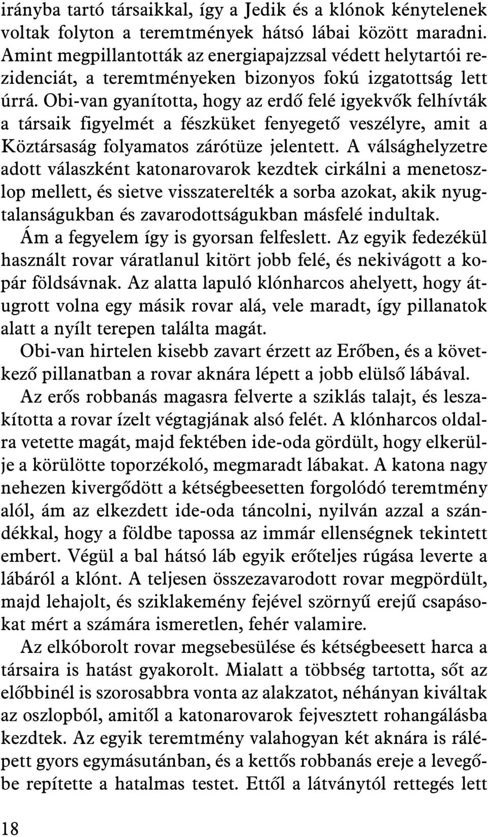 Obi-van gyanította, hogy az erdõ felé igyekvõk felhívták a társaik figyelmét a fészküket fenyegetõ veszélyre, amit a Köztársaság folyamatos zárótüze jelentett.