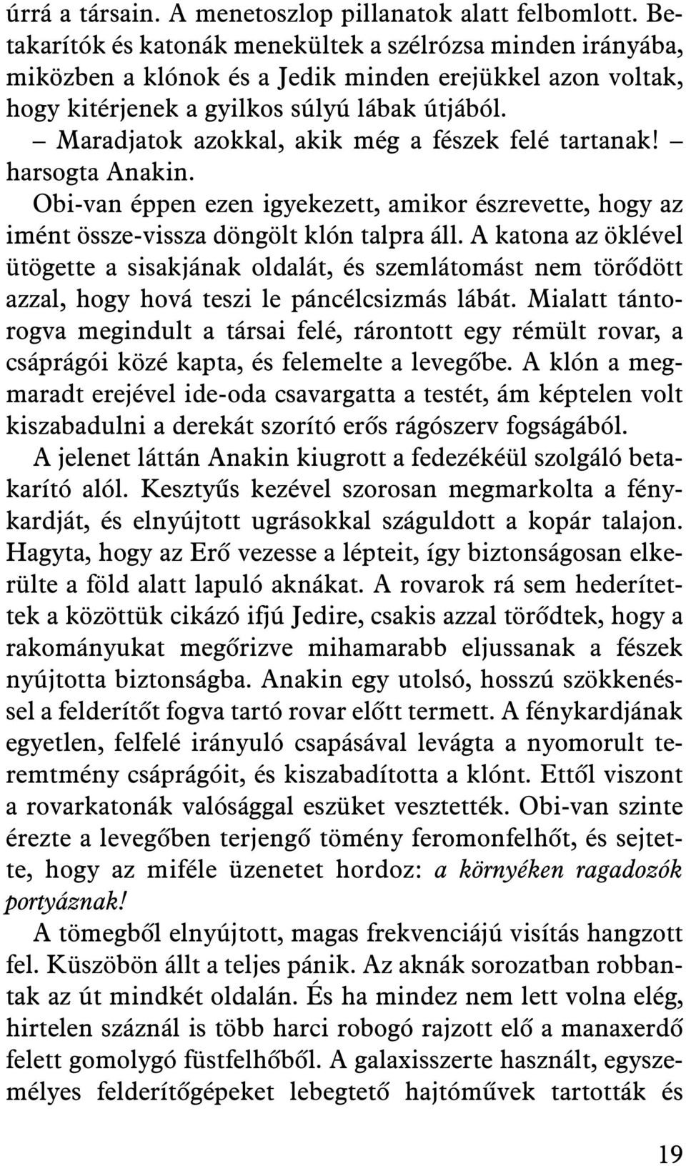 Maradjatok azokkal, akik még a fészek felé tartanak! harsogta Anakin. Obi-van éppen ezen igyekezett, amikor észrevette, hogy az imént össze-vissza döngölt klón talpra áll.