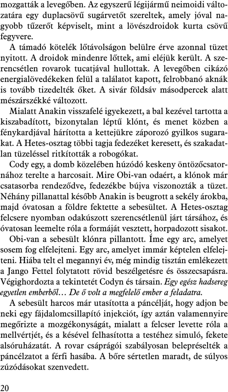 A levegõben cikázó energialövedékeken felül a találatot kapott, felrobbanó aknák is tovább tizedelték õket. A sivár földsáv másodpercek alatt mészárszékké változott.