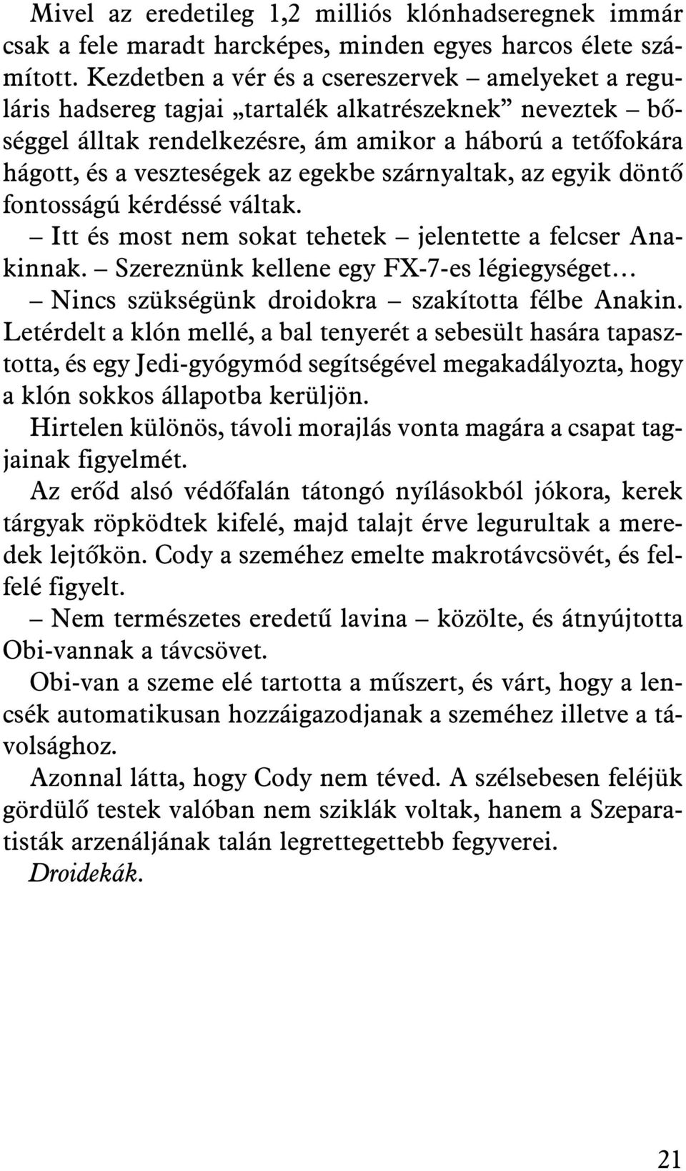egekbe szárnyaltak, az egyik döntõ fontosságú kérdéssé váltak. Itt és most nem sokat tehetek jelentette a felcser Anakinnak.
