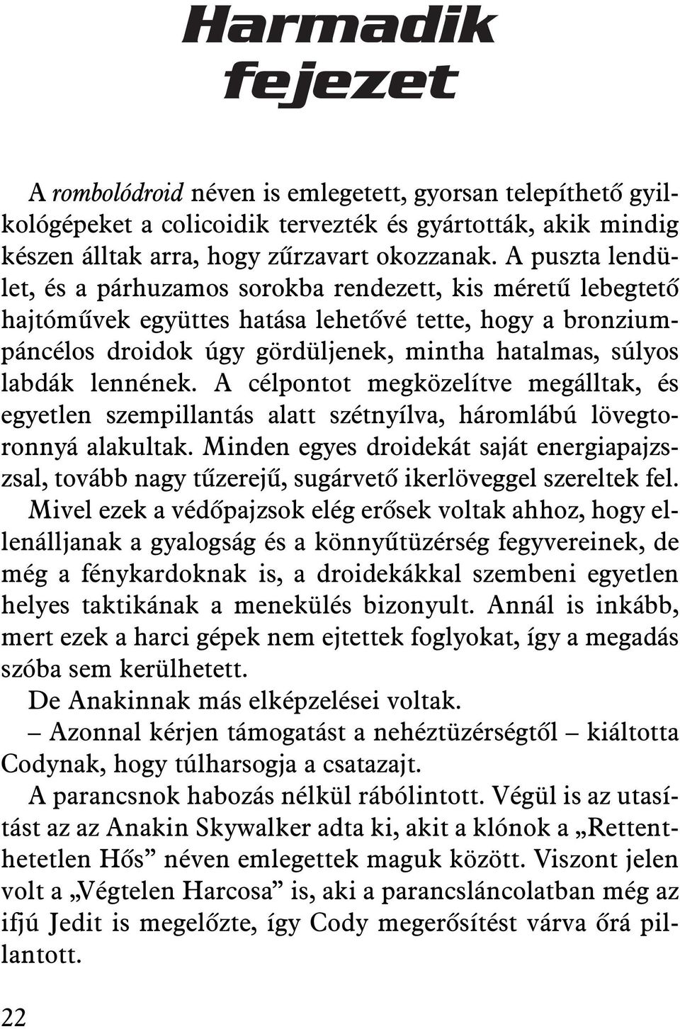 lennének. A célpontot megközelítve megálltak, és egyetlen szempillantás alatt szétnyílva, háromlábú lövegtoronnyá alakultak.
