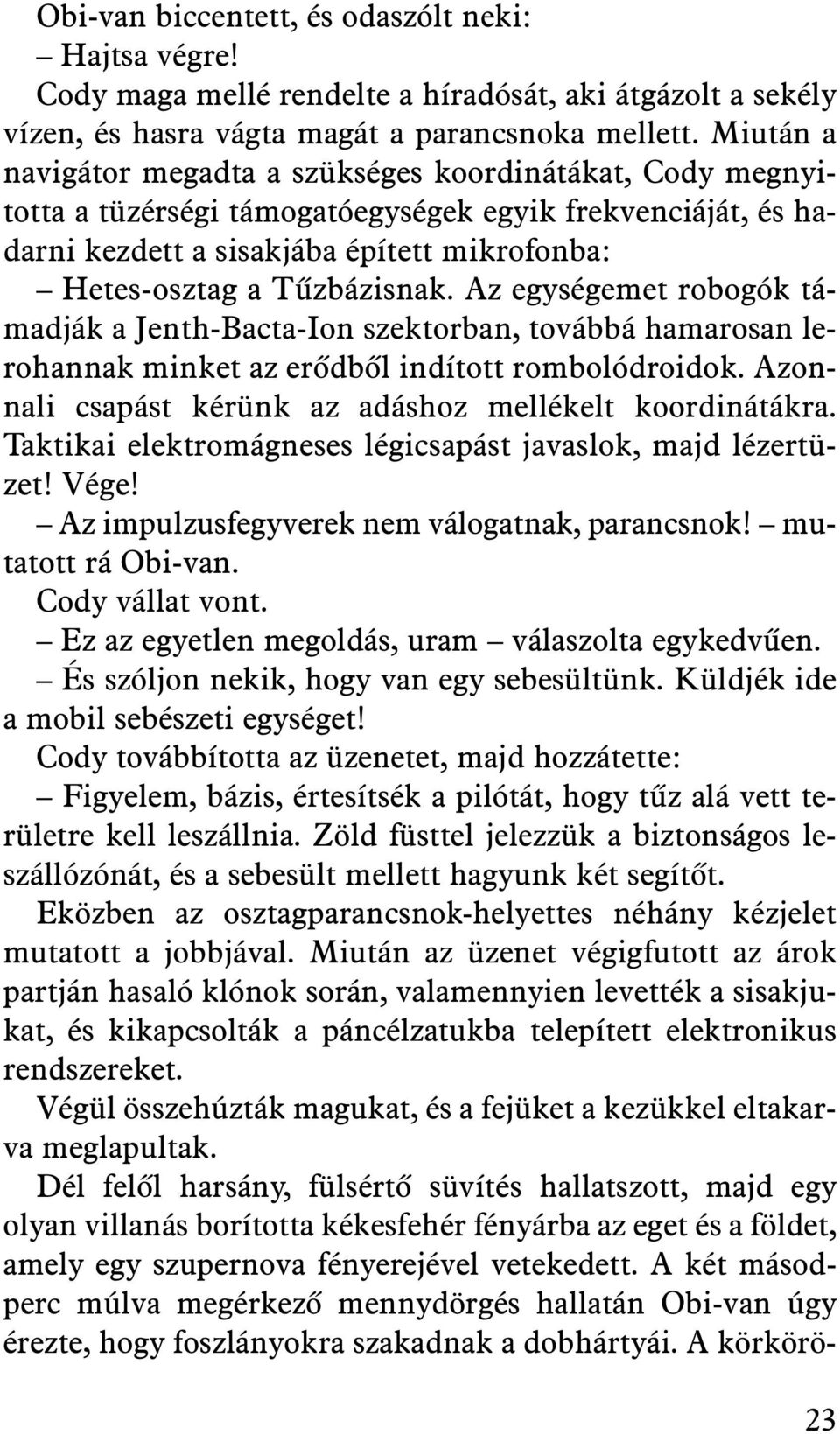 Az egységemet robogók támadják a Jenth-Bacta-Ion szektorban, továbbá hamarosan lerohannak minket az erõdbõl indított rombolódroidok. Azonnali csapást kérünk az adáshoz mellékelt koordinátákra.