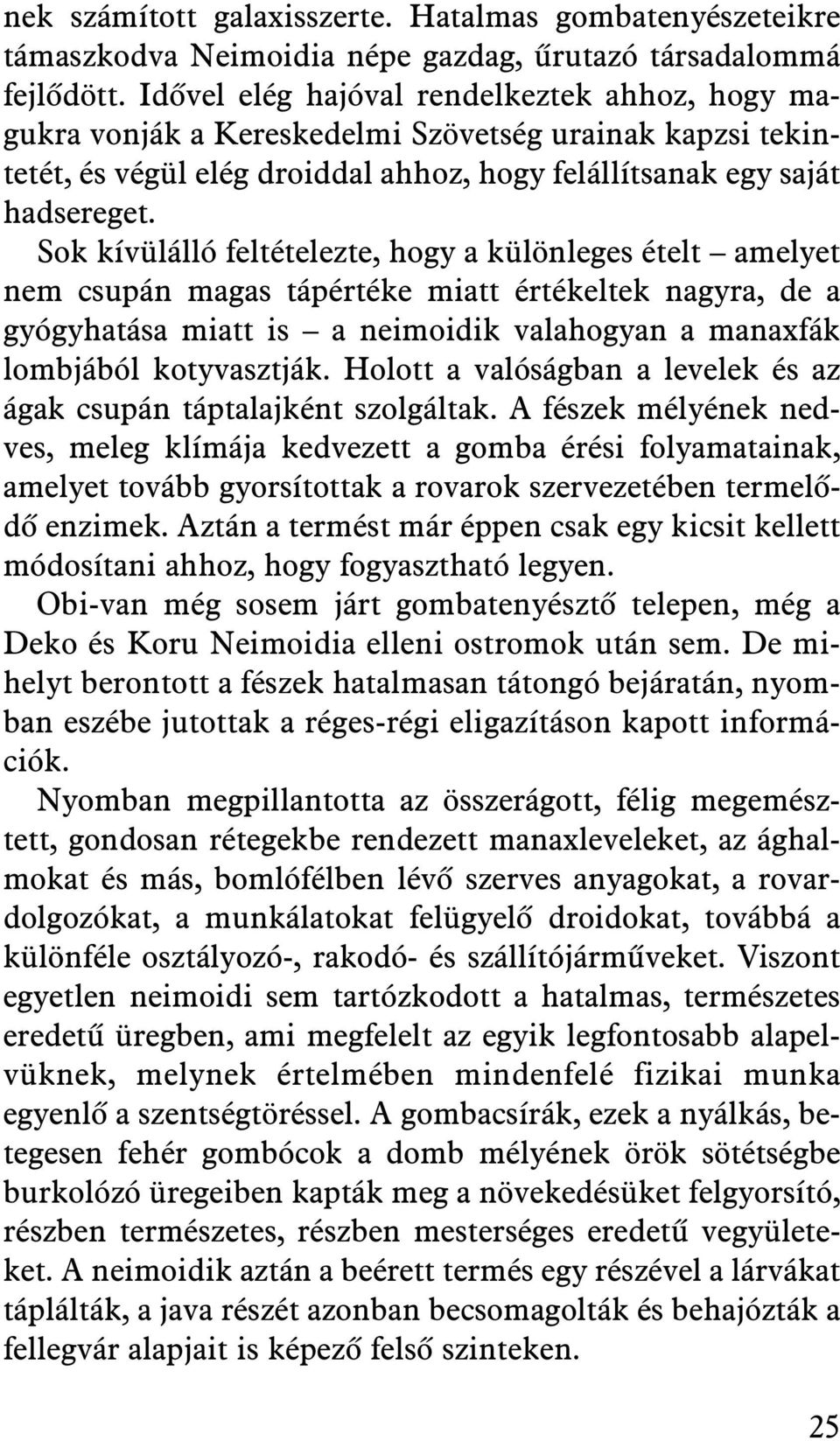 Sok kívülálló feltételezte, hogy a különleges ételt amelyet nem csupán magas tápértéke miatt értékeltek nagyra, de a gyógyhatása miatt is a neimoidik valahogyan a manaxfák lombjából kotyvasztják.