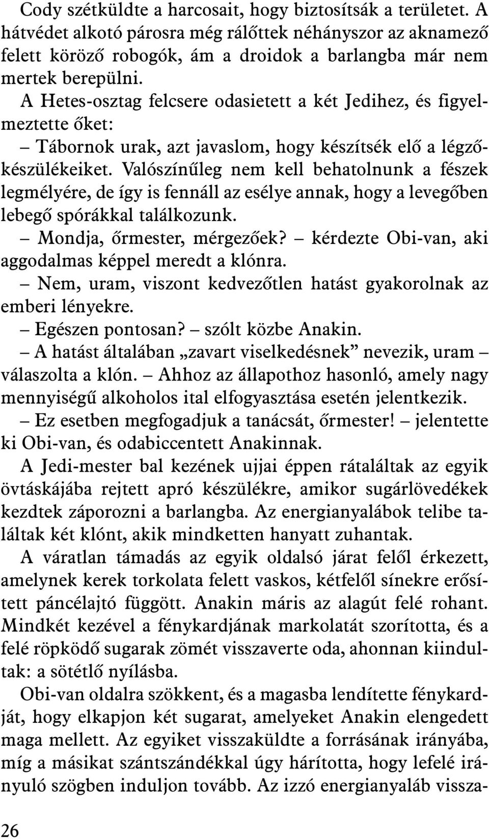 Valószínûleg nem kell behatolnunk a fészek legmélyére, de így is fennáll az esélye annak, hogy a levegõben lebegõ spórákkal találkozunk. Mondja, õrmester, mérgezõek?