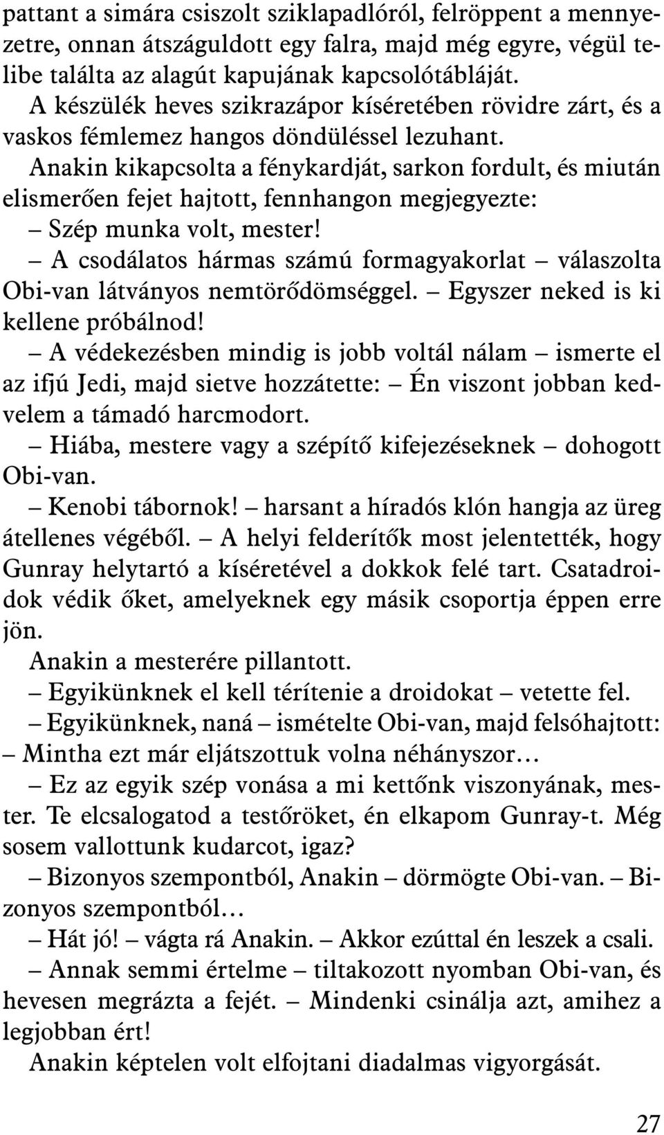 Anakin kikapcsolta a fénykardját, sarkon fordult, és miután elismerõen fejet hajtott, fennhangon megjegyezte: Szép munka volt, mester!