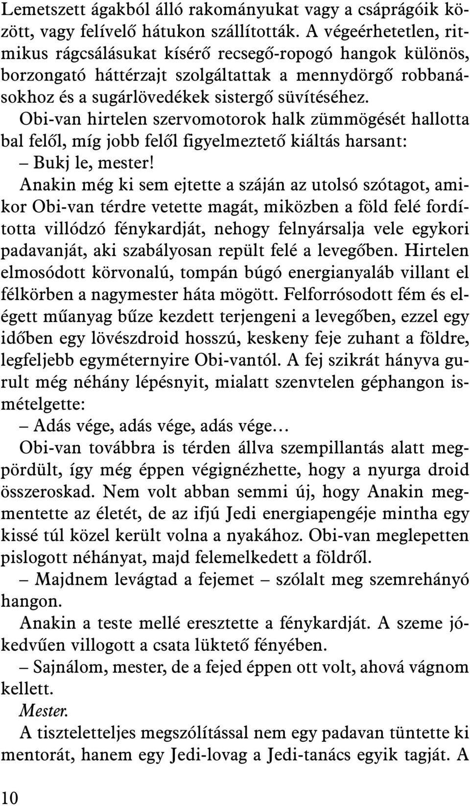 Obi-van hirtelen szervomotorok halk zümmögését hallotta bal felõl, míg jobb felõl figyelmeztetõ kiáltás harsant: Bukj le, mester!