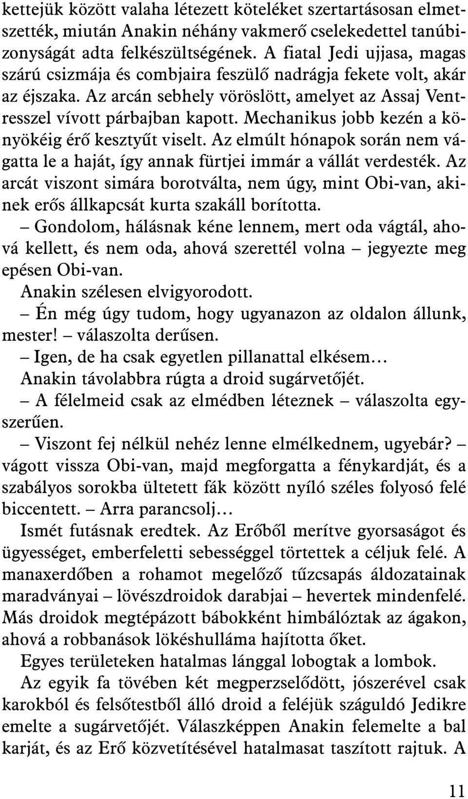 Mechanikus jobb kezén a könyökéig érõ kesztyût viselt. Az elmúlt hónapok során nem vágatta le a haját, így annak fürtjei immár a vállát verdesték.