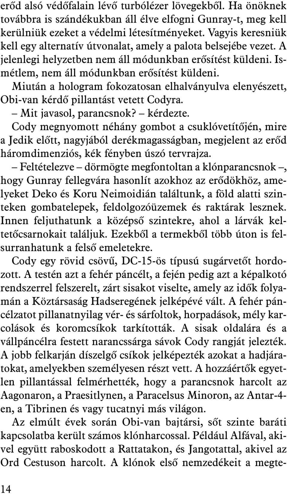 Miután a hologram fokozatosan elhalványulva elenyészett, Obi-van kérdõ pillantást vetett Codyra. Mit javasol, parancsnok? kérdezte.