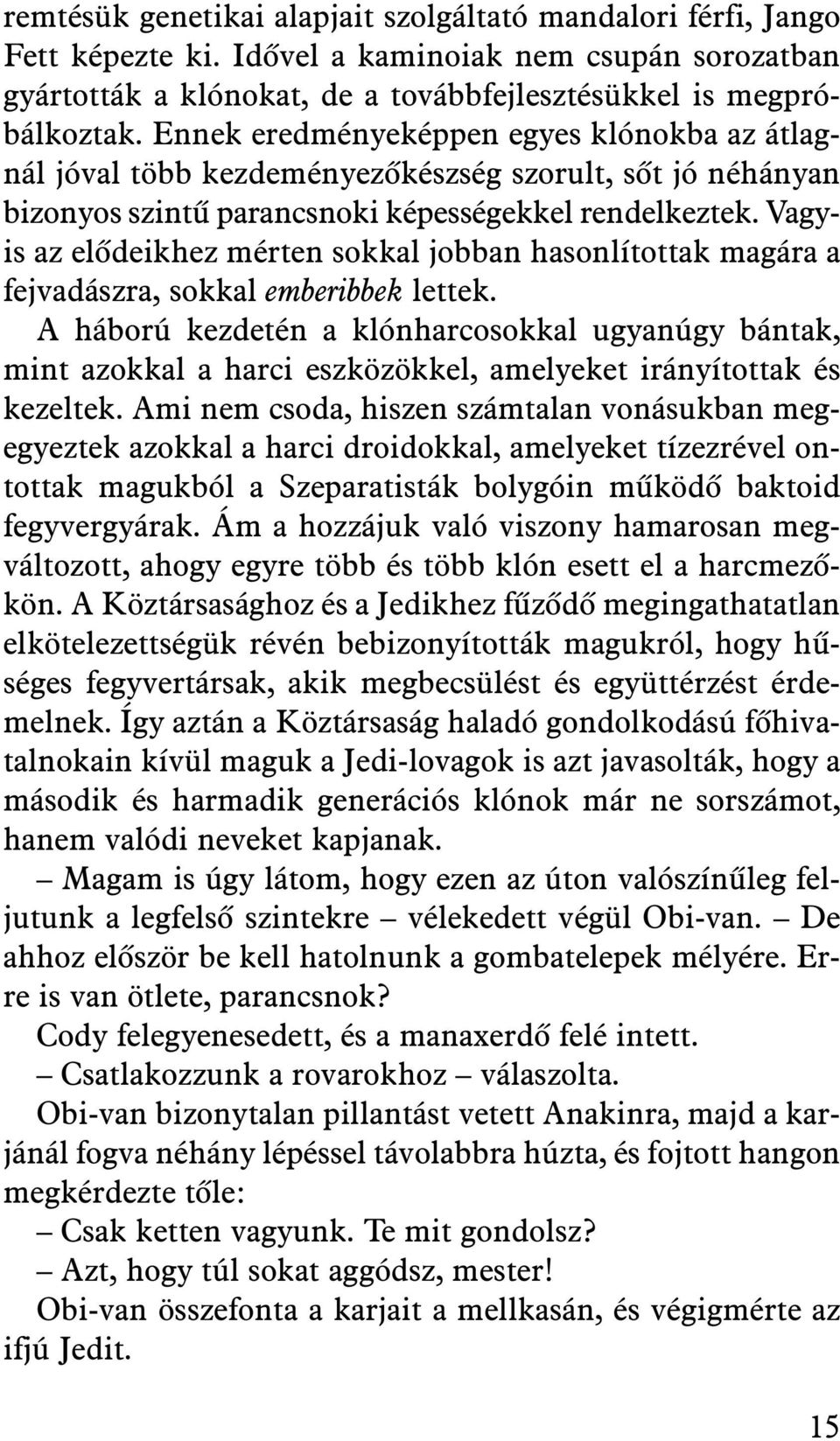 Vagyis az elõdeikhez mérten sokkal jobban hasonlítottak magára a fejvadászra, sokkal emberibbek lettek.