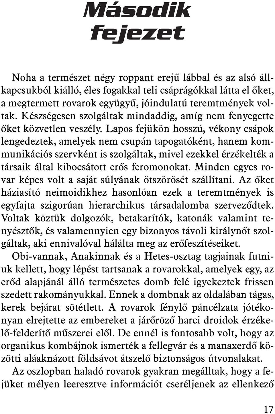 Lapos fejükön hosszú, vékony csápok lengedeztek, amelyek nem csupán tapogatóként, hanem kommunikációs szervként is szolgáltak, mivel ezekkel érzékelték a társaik által kibocsátott erõs feromonokat.