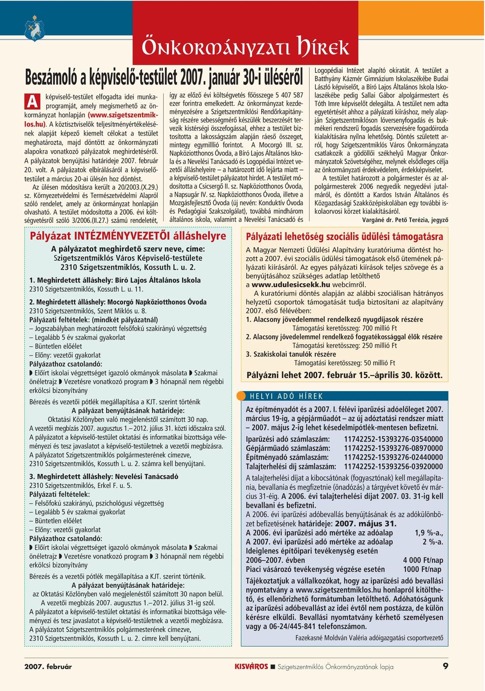 A pályázatok benyújtási határideje 2007. február 20. volt. A pályázatok elbírálásáról a képviselôtestület a március 20-ai ülésén hoz döntést. Az ülésen módosításra került a 20/2003.(X.29.) sz.