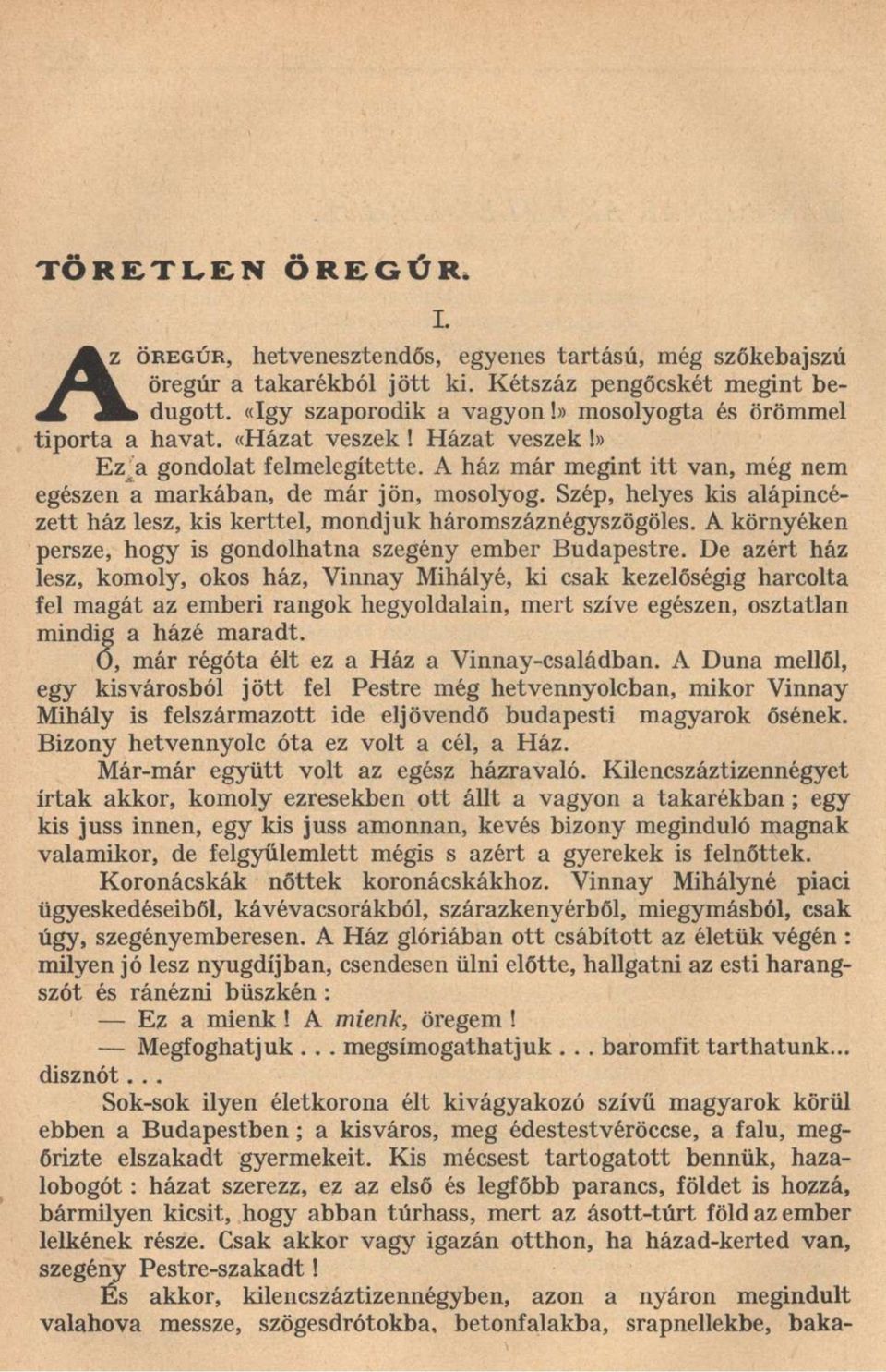 Szép, helyes kis alápincézett ház lesz, kis kerttel, mondjuk háromszáznégyszögöles. A környéken persze, hogy is gondolhatna szegény ember Budapestre.