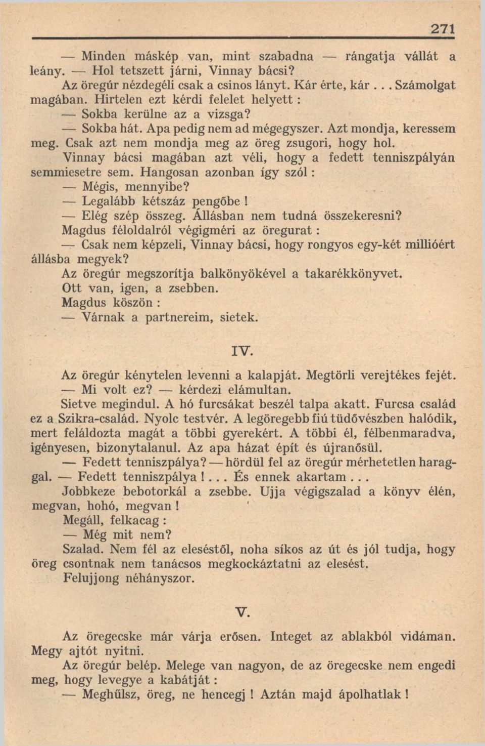 Vinnay bácsi magában azt véli, hogy a fedett tenniszpályán semmiesetre sem. Hangosan azonban így szól: Mégis, mennyibe? Legalább kétszáz pengőbe! Elég szép összeg. Állásban nem tudná összekeresni?