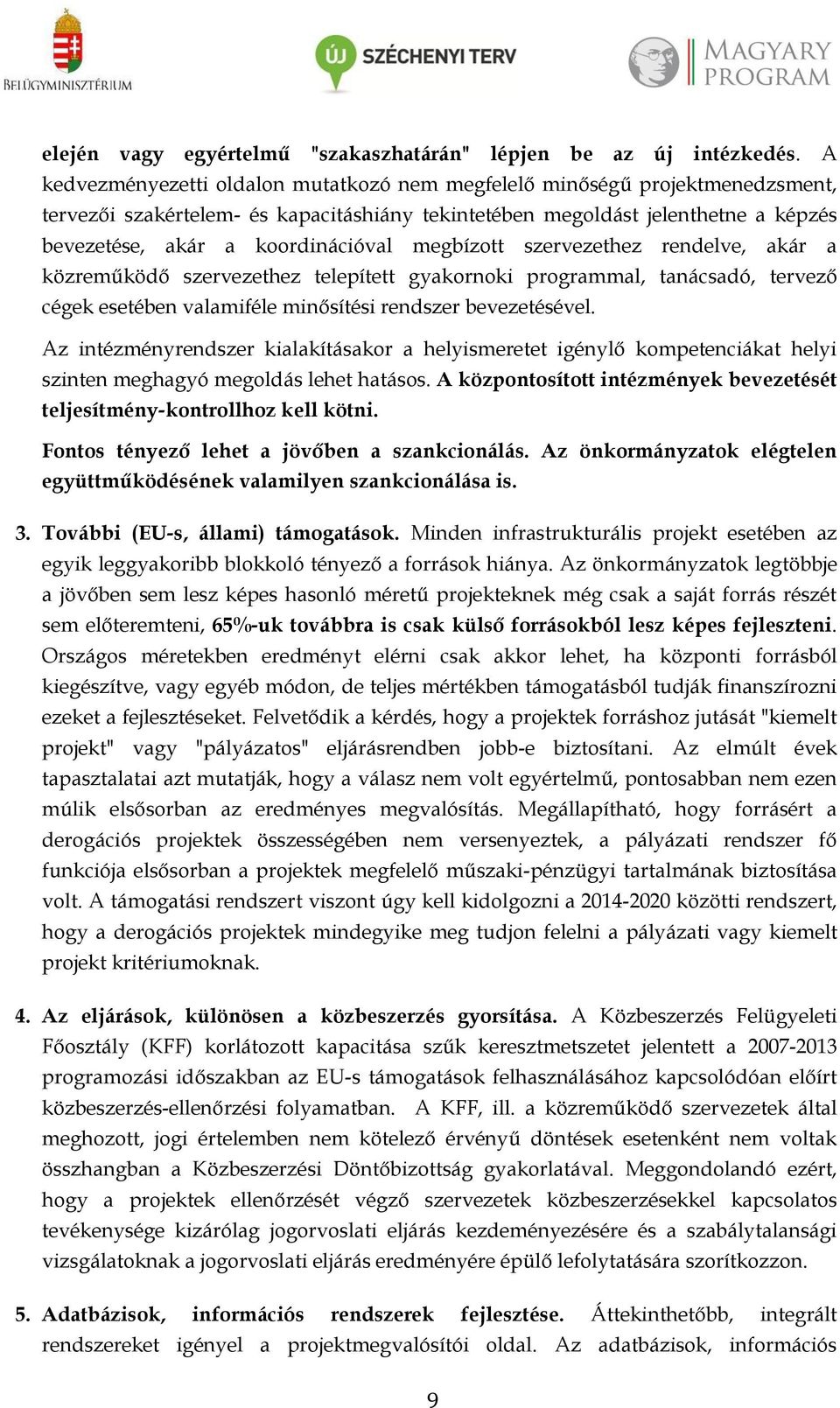 megbízott szervezethez rendelve, akár a közreműködő szervezethez telepített gyakornoki programmal, tanácsadó, tervező cégek esetében valamiféle minősítési rendszer bevezetésével.