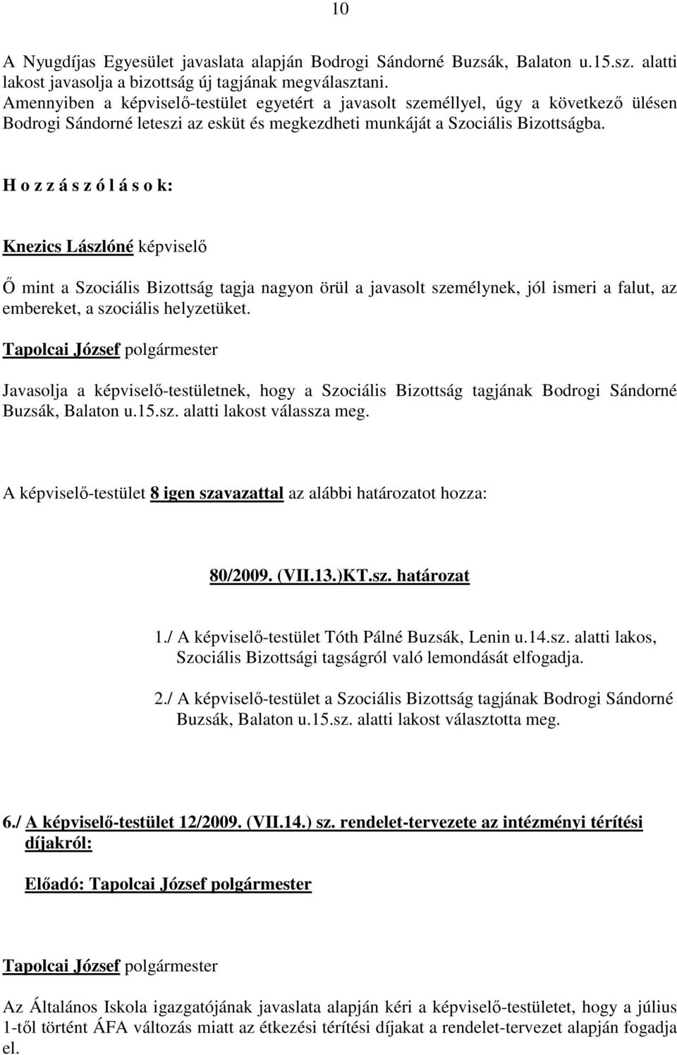 H o z z á s z ó l á s o k: Knezics Lászlóné képviselő Ő mint a Szociális Bizottság tagja nagyon örül a javasolt személynek, jól ismeri a falut, az embereket, a szociális helyzetüket.