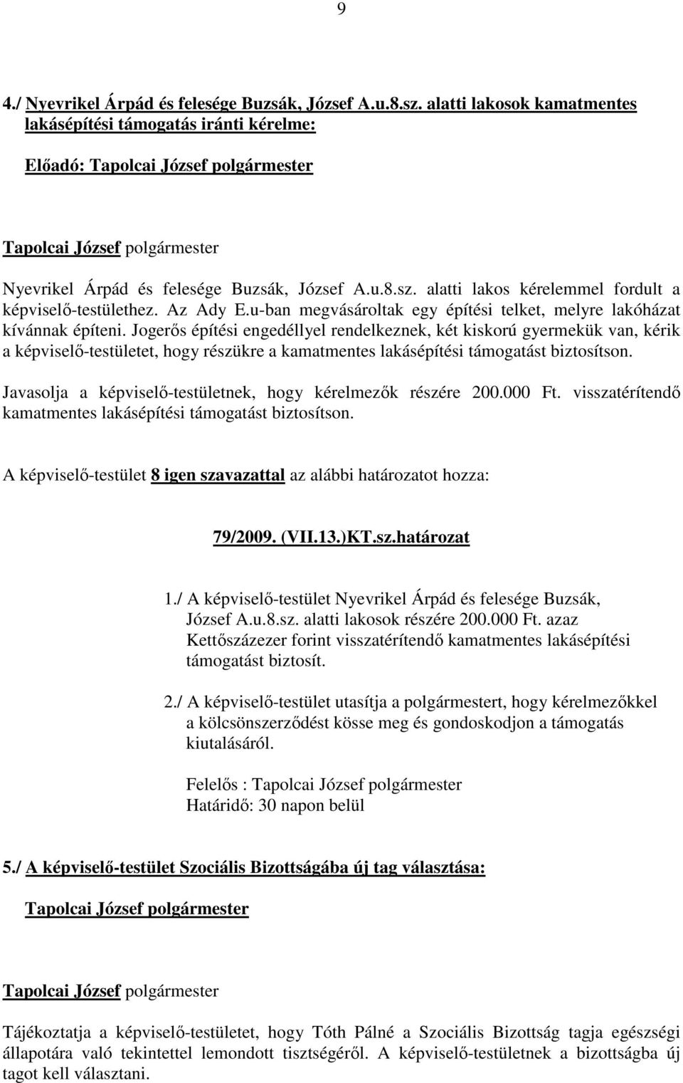 Jogerős építési engedéllyel rendelkeznek, két kiskorú gyermekük van, kérik a képviselő-testületet, hogy részükre a kamatmentes lakásépítési támogatást biztosítson.