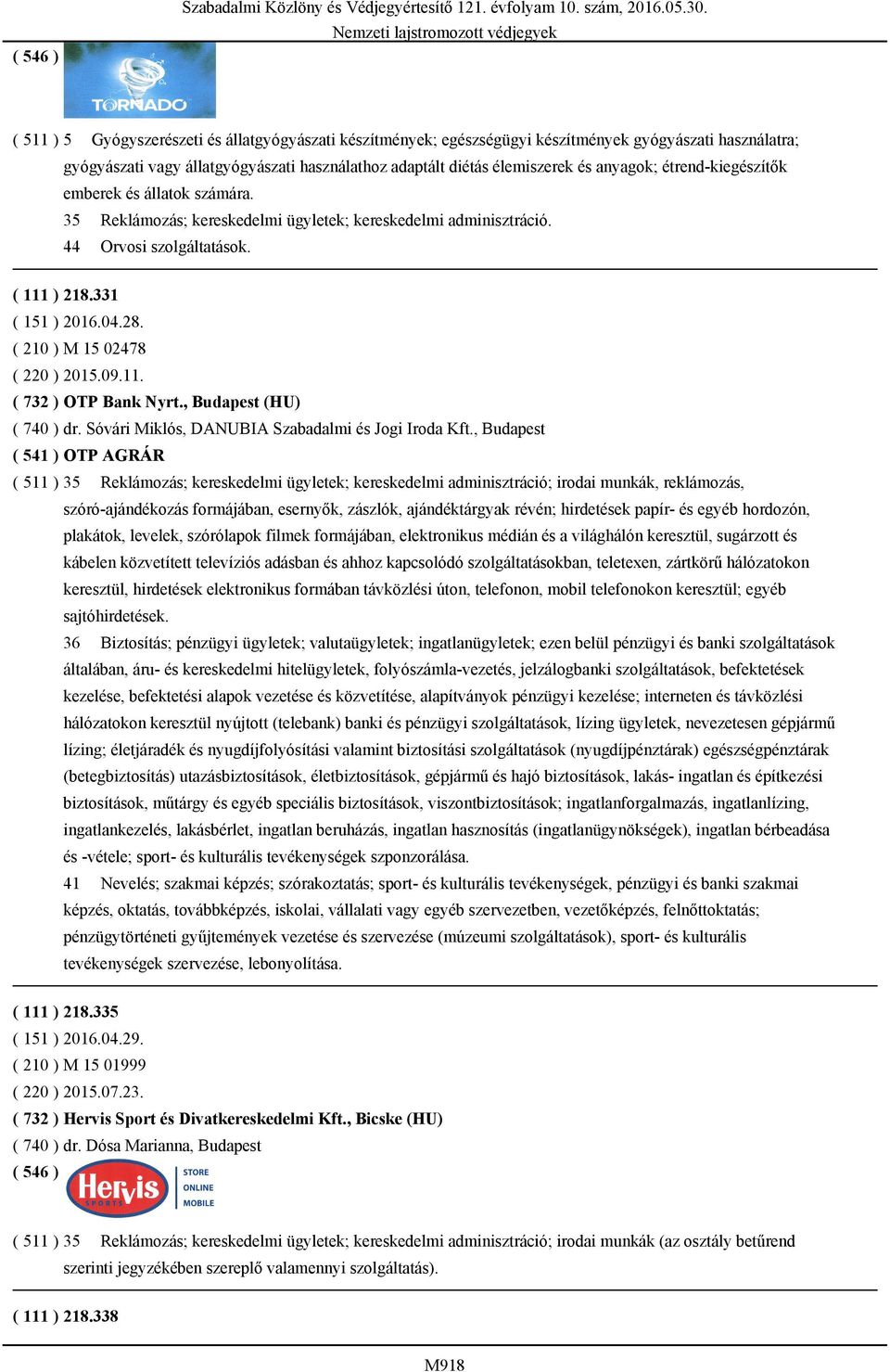 ( 210 ) M 15 02478 ( 220 ) 2015.09.11. ( 732 ) OTP Bank Nyrt., Budapest (HU) ( 740 ) dr. Sóvári Miklós, DANUBIA Szabadalmi és Jogi Iroda Kft.