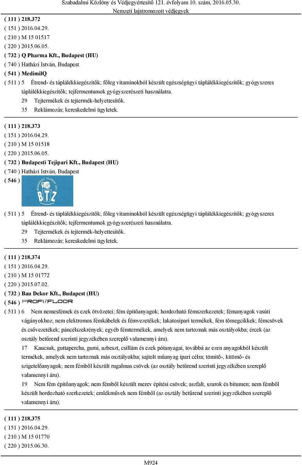 táplálékkiegészítők; tejfermentumok gyógyszerészeti használatra. 29 Tejtermékek és tejtermék-helyettesítők. 35 Reklámozás; kereskedelmi ügyletek. ( 111 ) 218.373 ( 210 ) M 15 01518 ( 220 ) 2015.06.05.