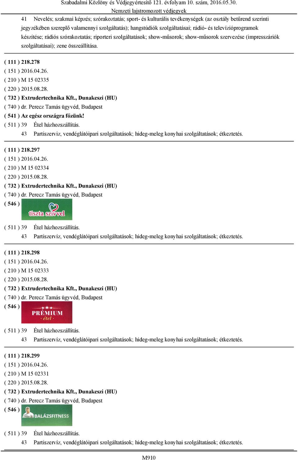 278 ( 210 ) M 15 02335 ( 220 ) 2015.08.28. ( 732 ) Extrudertechnika Kft., Dunakeszi (HU) ( 740 ) dr. Perecz Tamás ügyvéd, Budapest ( 541 ) Az egész országra főzünk! ( 511 ) 39 Étel házhozszállítás.