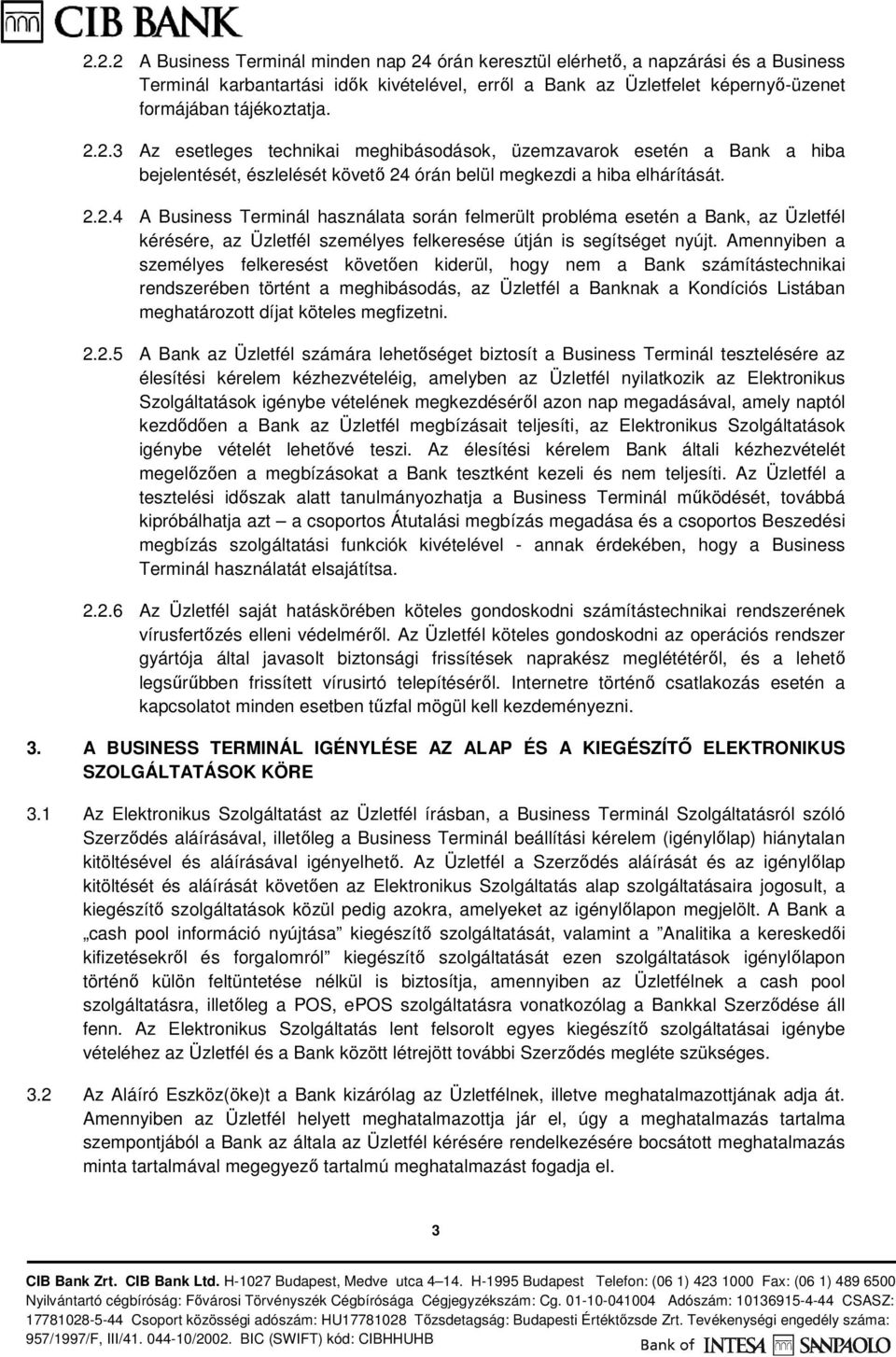 Amennyiben a személyes felkeresést követően kiderül, hogy nem a Bank számítástechnikai rendszerében történt a meghibásodás, az Üzletfél a Banknak a Kondíciós Listában meghatározott díjat köteles