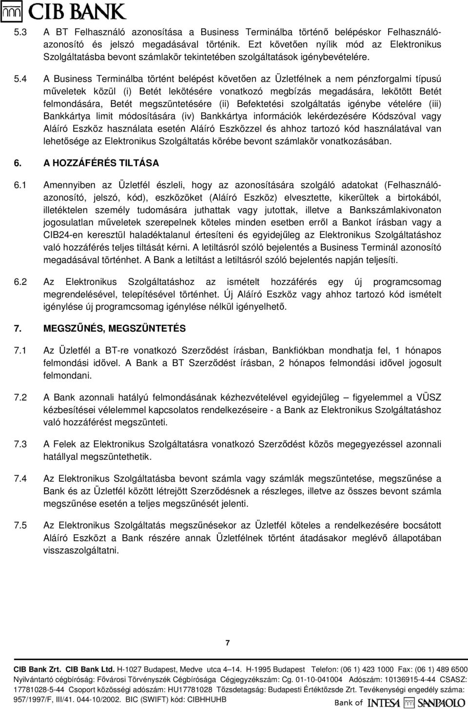 4 A Business Terminálba történt belépést követően az Üzletfélnek a nem pénzforgalmi típusú műveletek közül (i) Betét lekötésére vonatkozó megbízás megadására, lekötött Betét felmondására, Betét