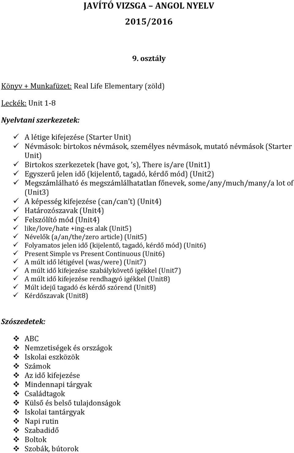 szerkezetek (have got, s), There is/are (Unit1) Egyszerű jelen idő (kijelentő, tagadó, kérdő mód) (Unit2) Megszámlálható és megszámlálhatatlan főnevek, some/any/much/many/a lot of (Unit3) A képesség