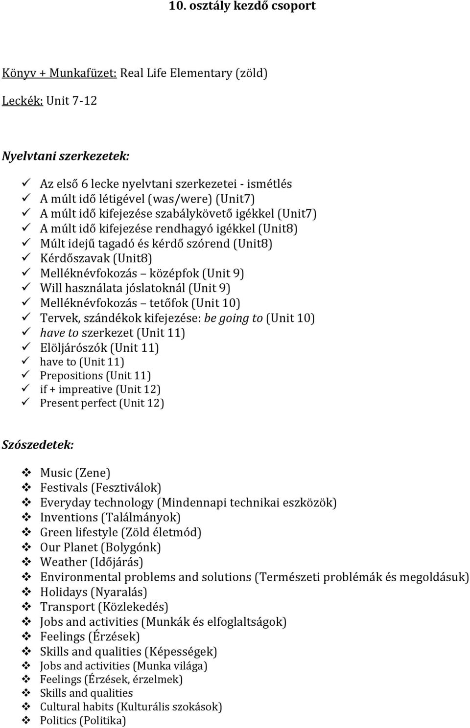 használata jóslatoknál (Unit 9) Melléknévfokozás tetőfok (Unit 10) Tervek, szándékok kifejezése: be going to (Unit 10) have to szerkezet (Unit 11) Elöljárószók (Unit 11) have to (Unit 11)