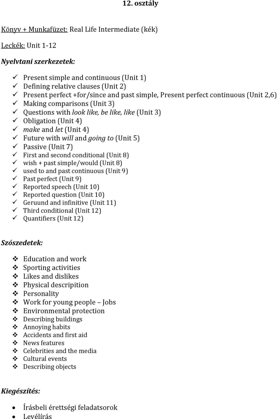 Passive (Unit 7) First and second conditional (Unit 8) wish + past simple/would (Unit 8) used to and past continuous (Unit 9) Past perfect (Unit 9) Reported speech (Unit 10) Reported question (Unit