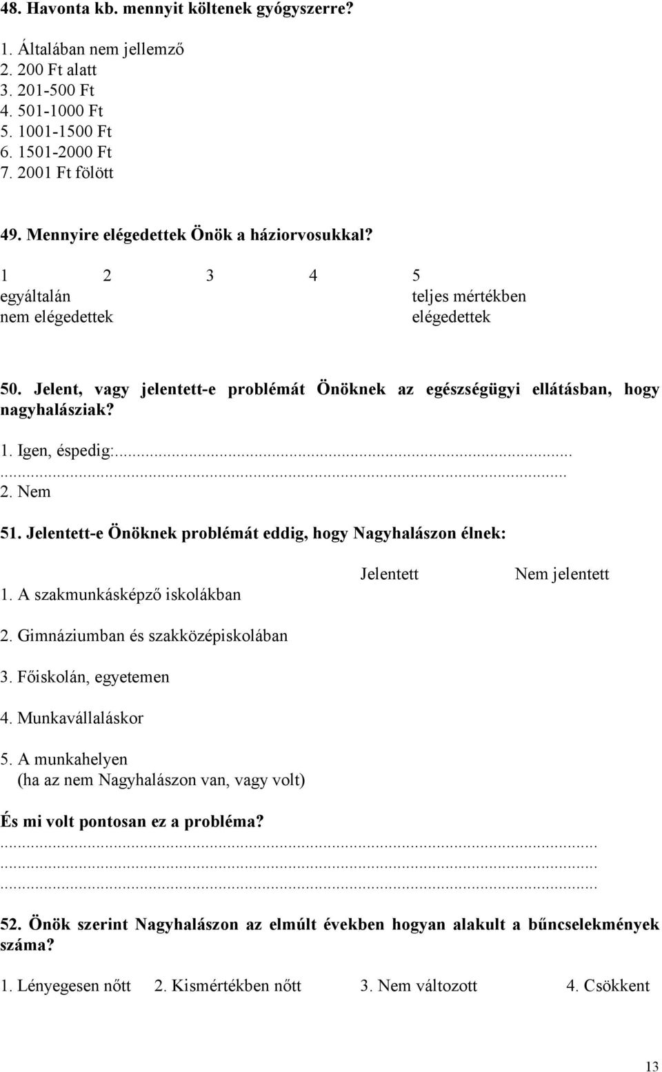 Jelent, vagy jelentett-e problémát Önöknek az egészségügyi ellátásban, hogy nagyhalásziak? 1. Igen, éspedig:...... 2. Nem 51. Jelentett-e Önöknek problémát eddig, hogy Nagyhalászon élnek: 1.