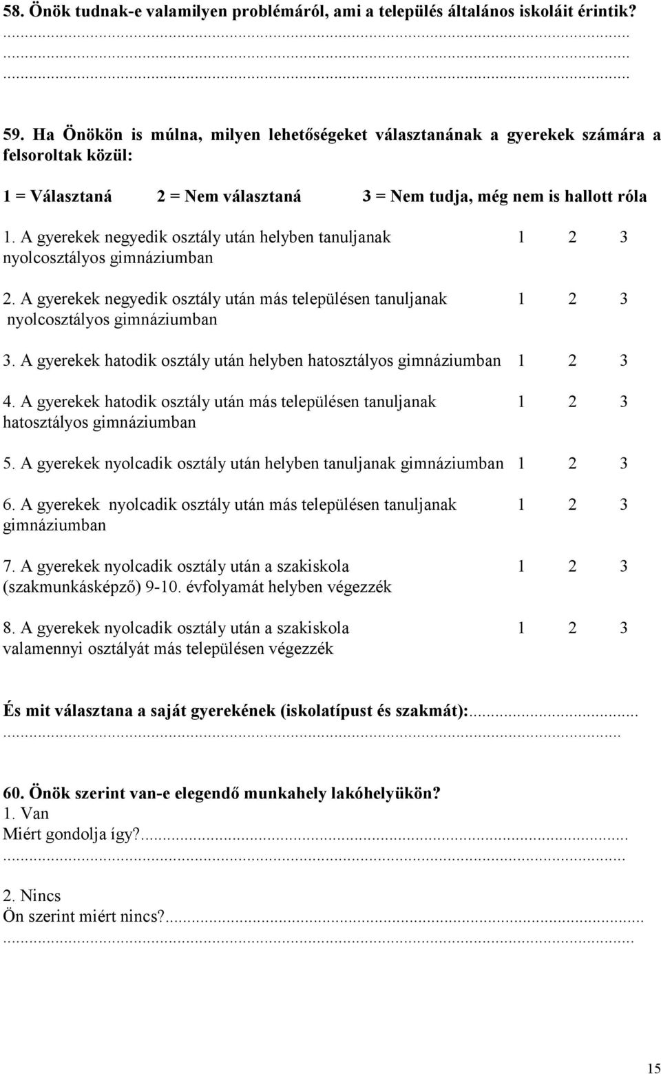 A gyerekek negyedik osztály után helyben tanuljanak 1 2 3 nyolcosztályos gimnáziumban 2. A gyerekek negyedik osztály után más településen tanuljanak 1 2 3 nyolcosztályos gimnáziumban 3.