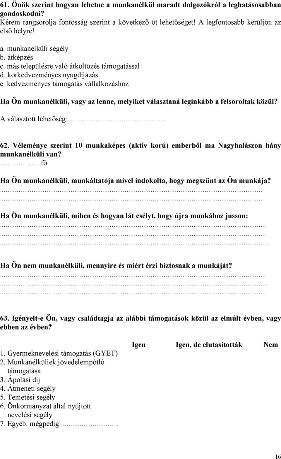 kedvezményes támogatás vállalkozáshoz Ha Ön munkanélküli, vagy az lenne, melyiket választaná leginkább a felsoroltak közül? A választott lehetőség:... 62.