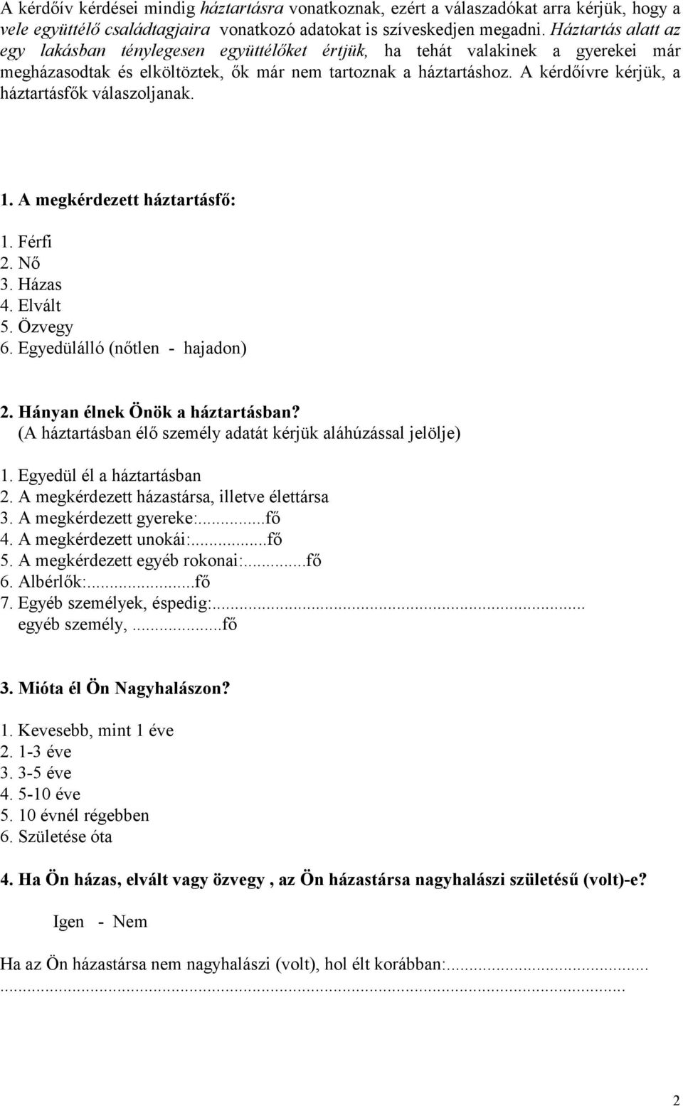 A kérdőívre kérjük, a háztartásfők válaszoljanak. 1. A megkérdezett háztartásfő: 1. Férfi 2. Nő 3. Házas 4. Elvált 5. Özvegy 6. Egyedülálló (nőtlen - hajadon) 2. Hányan élnek Önök a háztartásban?