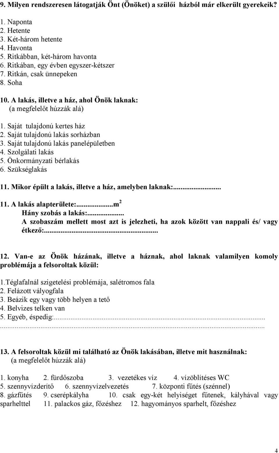 Saját tulajdonú lakás sorházban 3. Saját tulajdonú lakás panelépületben 4. Szolgálati lakás 5. Önkormányzati bérlakás 6. Szükséglakás 11. Mikor épült a lakás, illetve a ház, amelyben laknak:... 11. A lakás alapterülete:.