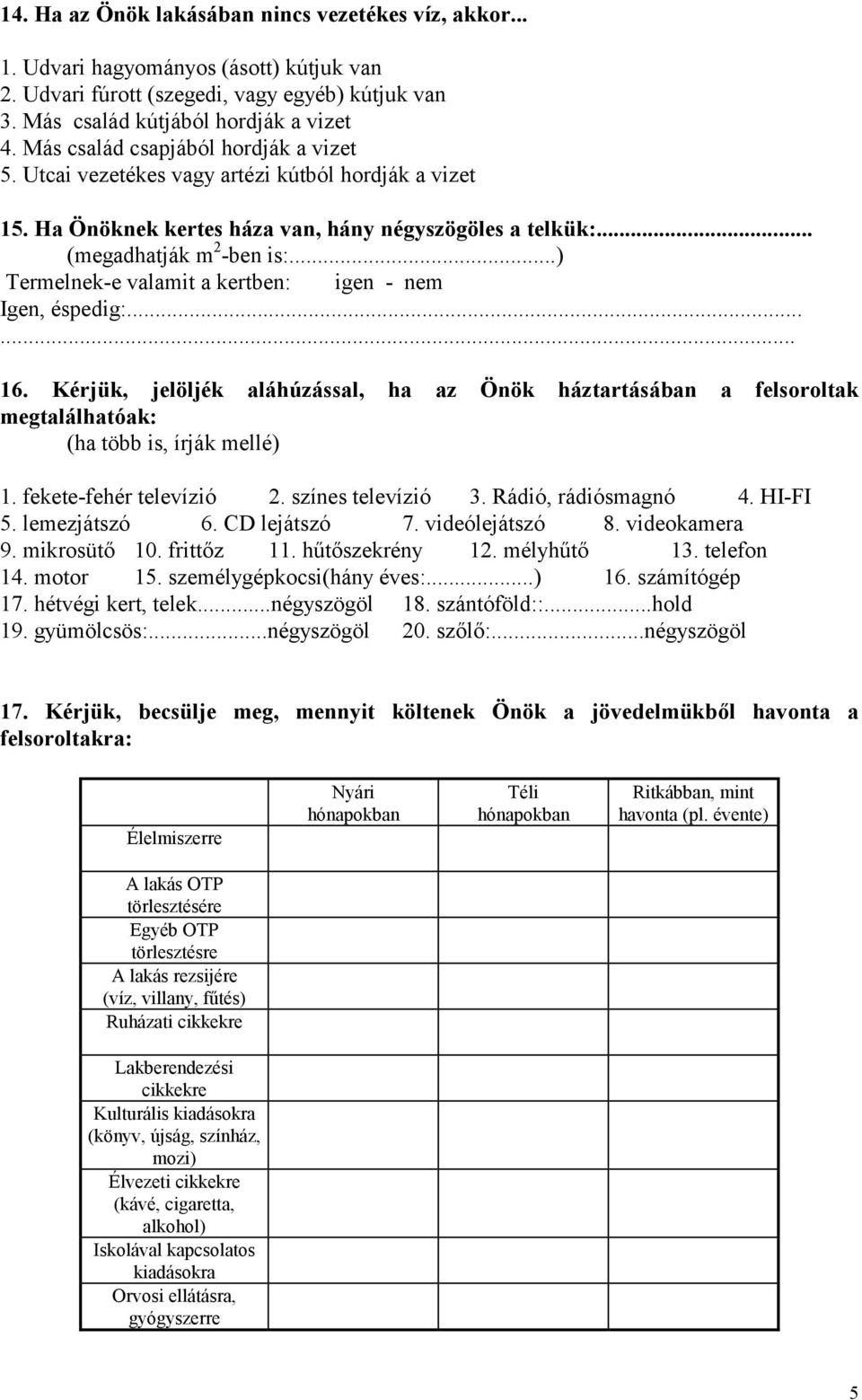 ..) Termelnek-e valamit a kertben: igen - nem Igen, éspedig:...... 16. Kérjük, jelöljék aláhúzással, ha az Önök háztartásában a felsoroltak megtalálhatóak: (ha több is, írják mellé) 1.